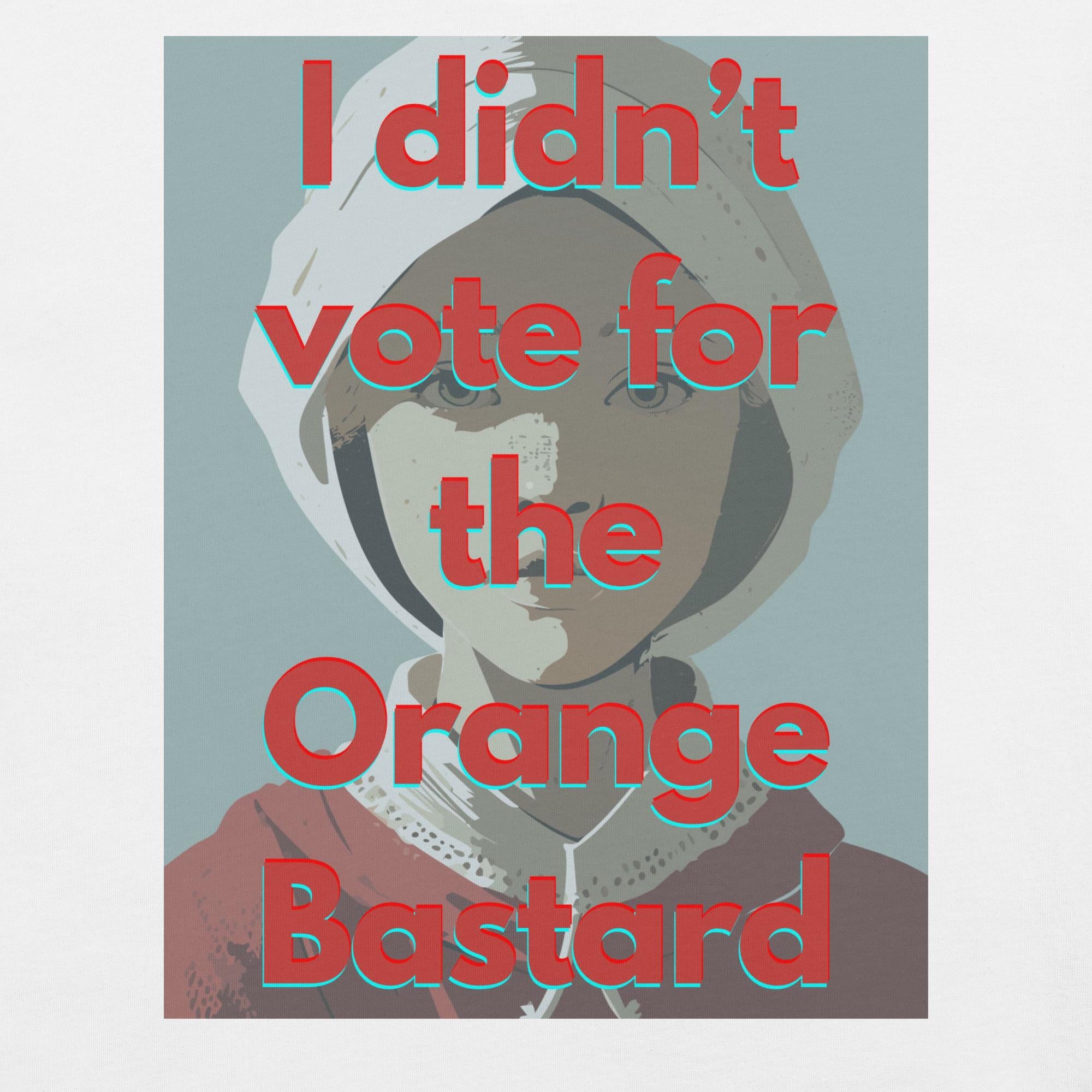 I Didn't Vote for the Orange Bastard Shirt Political Statement Tee Handmaid's Tale Inspired Anti-Trump Election Shirt Unique Protest Shirt